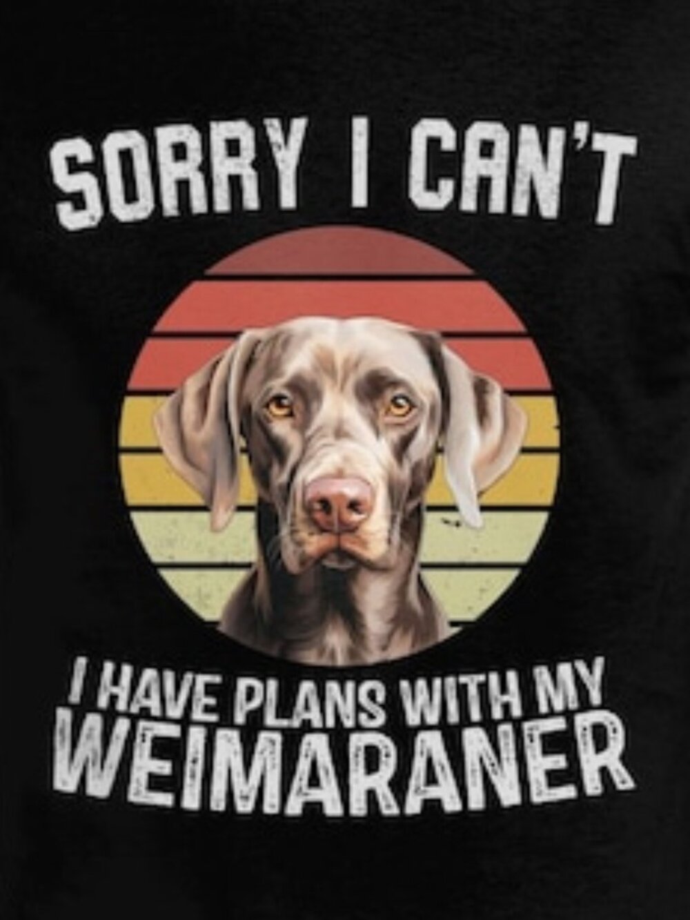Dog T Shirt Sorry I Can't I Have Plans With My Weimaraner Dog Lover TShirt - Picture 2 of 4